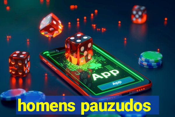 homens pauzudos